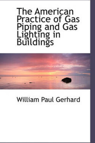 Cover of The American Practice of Gas Piping and Gas Lighting in Buildings