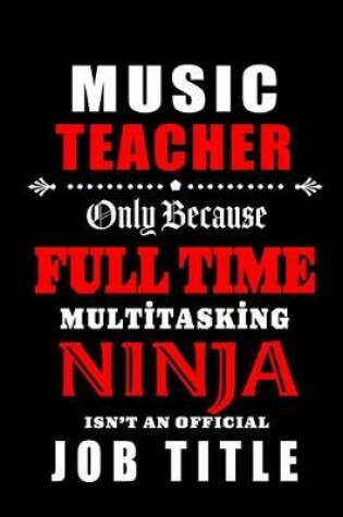 Cover of Music Teacher Only Because Full Time Multitasking Ninja Isn't An Official Job Title