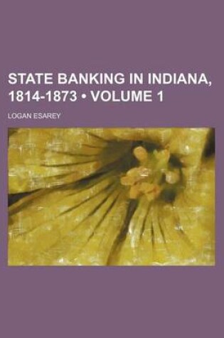 Cover of State Banking in Indiana, 1814-1873 (Volume 1)