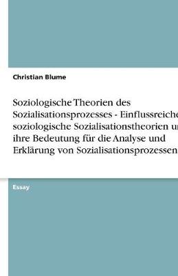 Book cover for Soziologische Theorien des Sozialisationsprozesses - Einflussreiche soziologische Sozialisationstheorien und ihre Bedeutung für die Analyse und Erklärung von Sozialisationsprozessen