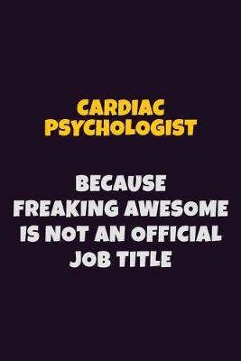 Book cover for Cardiac Psychologist Because Freaking Awesome is not An Official Job Title