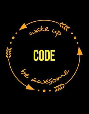 Book cover for Wake Up Code Be Awesome Gift Notebook for Coders and Developers, Wide Ruled Journal