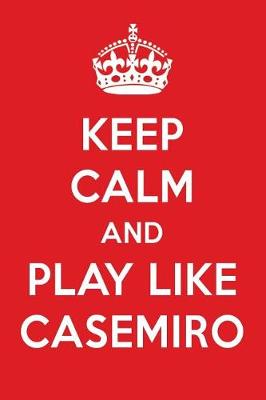 Book cover for Keep Calm and Play Like Casemiro