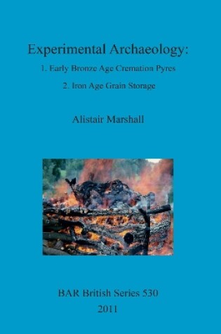 Cover of Experimental Archaeology: 1. Early Bronze Age Cremation Pyres 2. Iron Age Grain Storage