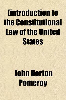 Book cover for An Introduction to the Constitutional Law of the United States; Especially Designed for Students, General and Professional