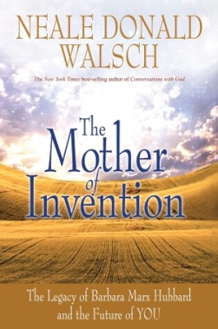 Cover of The Mother of Invention: The Legacy of Barbara Marx Hubbard and the Future of YOU