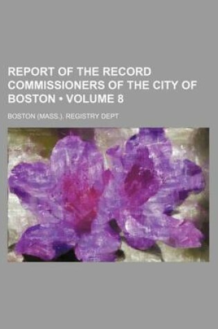 Cover of Report of the Record Commissioners of the City of Boston (Volume 8)