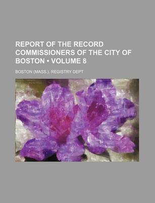 Book cover for Report of the Record Commissioners of the City of Boston (Volume 8)