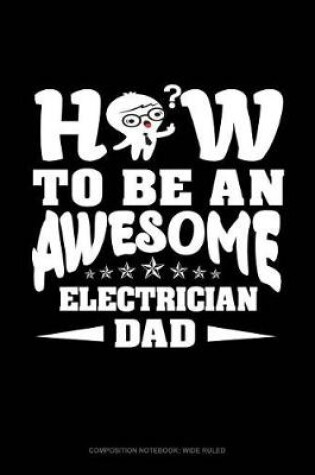 Cover of How to Be an Awesome Electrician Dad