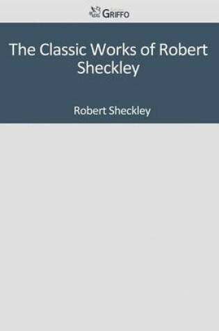 Cover of The Classic Works of Robert Sheckley