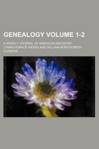 Cover of Genealogy Volume 1-2; A Weekly Journal of American Ancestry