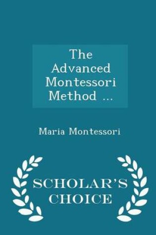 Cover of The Advanced Montessori Method ... - Scholar's Choice Edition