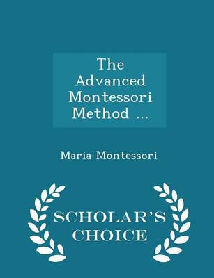 Book cover for The Advanced Montessori Method ... - Scholar's Choice Edition