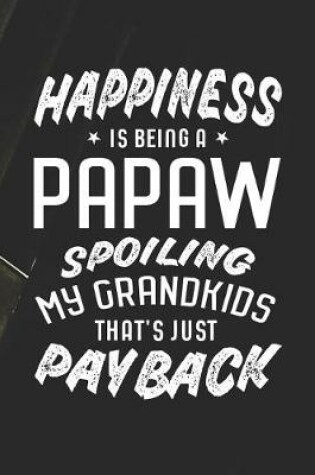 Cover of Happiness Is Being A Papaw Spoiling My Grandkids That's Just Payback