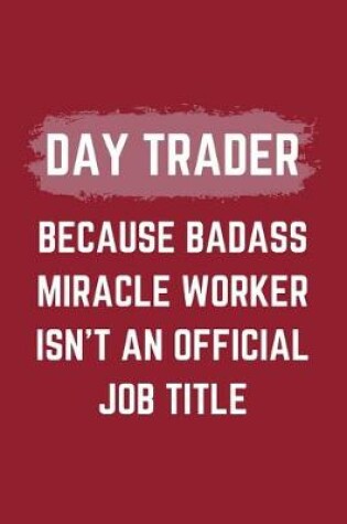 Cover of Day Trader Because Badass Miracle Worker Isn't An Official Job Title