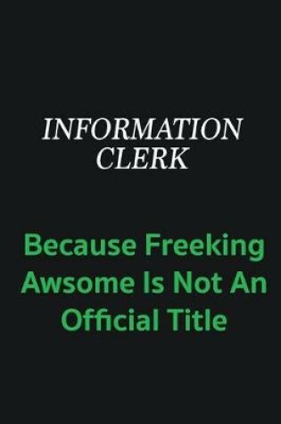 Cover of Information Clerk because freeking awsome is not an offical title