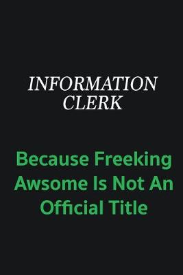 Book cover for Information Clerk because freeking awsome is not an offical title