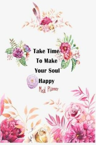 Cover of Meal Planner Take time to make your soul happy