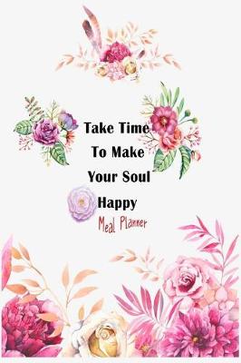 Cover of Meal Planner Take time to make your soul happy