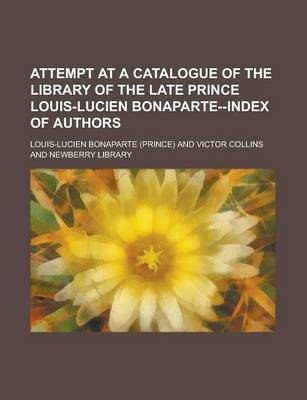 Book cover for Attempt at a Catalogue of the Library of the Late Prince Louis-Lucien Bonaparte--Index of Authors