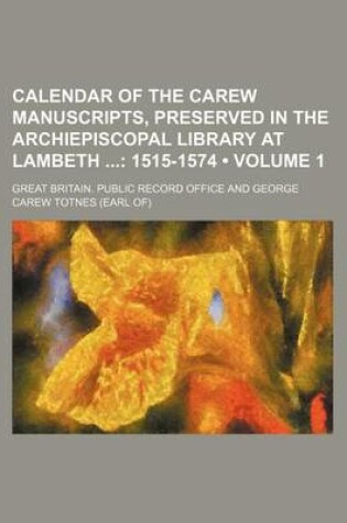 Cover of Calendar of the Carew Manuscripts, Preserved in the Archiepiscopal Library at Lambeth (Volume 1); 1515-1574