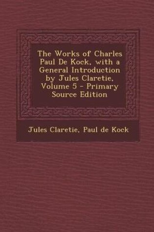 Cover of The Works of Charles Paul de Kock, with a General Introduction by Jules Claretie, Volume 5