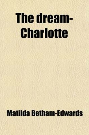 Cover of The Dream-Charlotte; A Story of Echoes