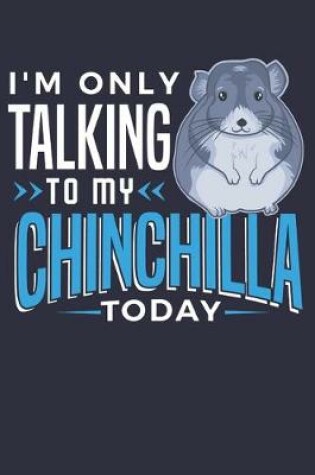 Cover of I'm Only Talking to My Chinchilla Today