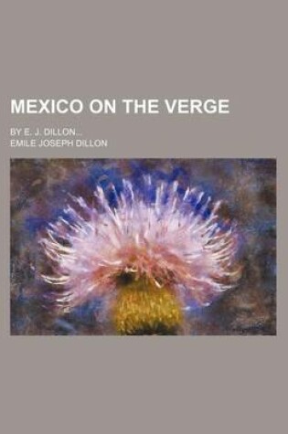 Cover of Mexico on the Verge; By E. J. Dillon