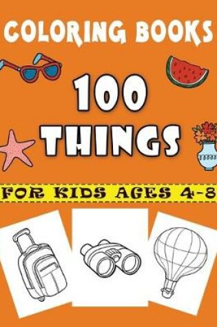 Cover of 100 Things Coloring Books For Kids Ages 4-8