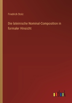 Book cover for Die lateinische Nominal-Composition in formaler Hinsicht