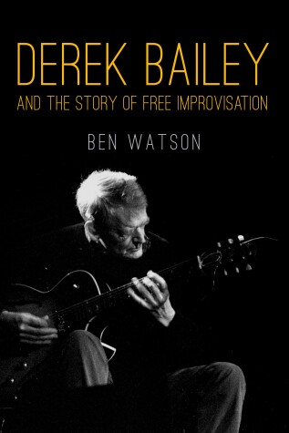 Book cover for Derek Bailey and the Story of Free Improvisation