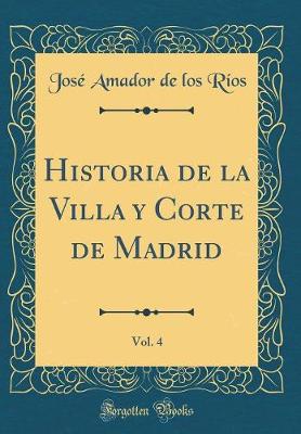 Book cover for Historia de la Villa Y Corte de Madrid, Vol. 4 (Classic Reprint)