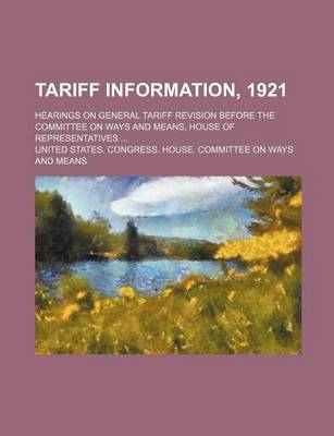 Book cover for Tariff Information, 1921; Hearings on General Tariff Revision Before the Committee on Ways and Means, House of Representatives ...