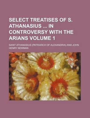 Book cover for Select Treatises of S. Athanasius in Controversy with the Arians Volume 1
