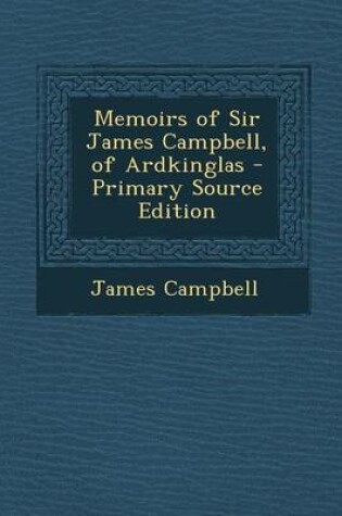 Cover of Memoirs of Sir James Campbell, of Ardkinglas