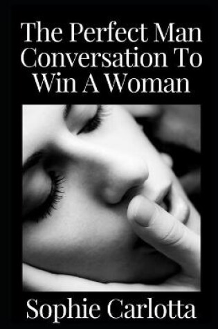 Cover of The Perfect Man Conversation To Win A Woman