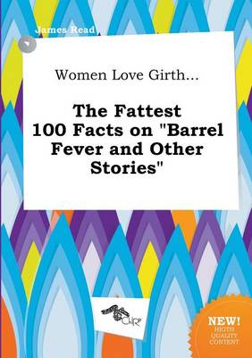 Book cover for Women Love Girth... the Fattest 100 Facts on Barrel Fever and Other Stories