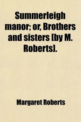 Cover of Summerleigh Manor; Or, Brothers and Sisters [By M. Roberts].