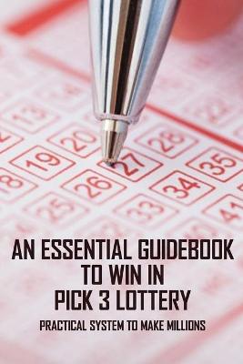 Book cover for An Essential Guidebook To Win In Pick 3 Lottery