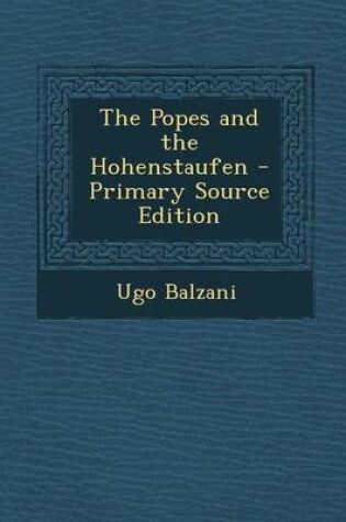 Cover of The Popes and the Hohenstaufen - Primary Source Edition