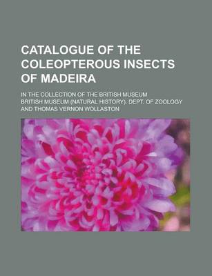 Book cover for Catalogue of the Coleopterous Insects of Madeira; In the Collection of the British Museum