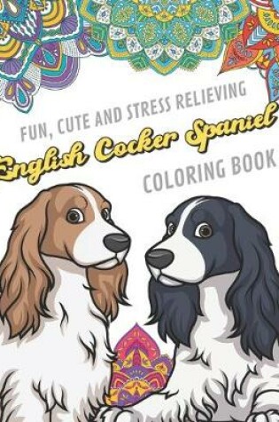 Cover of Fun Cute And Stress Relieving English Cocker Spaniel Coloring Book