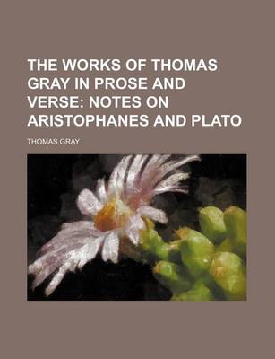 Book cover for The Works of Thomas Gray in Prose and Verse; Notes on Aristophanes and Plato