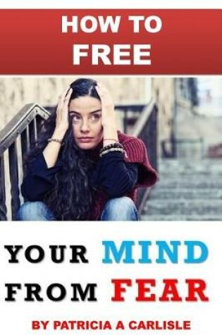 Cover of How to Free Your Mind from Fear