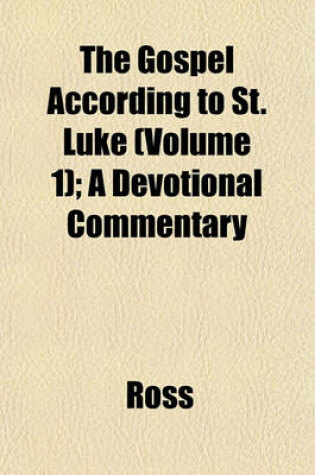 Cover of The Gospel According to St. Luke (Volume 1); A Devotional Commentary