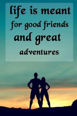 Book cover for Life Is Meant for Good Friends and Great Adventures