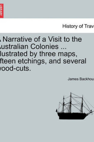 Cover of A Narrative of a Visit to the Australian Colonies ... Illustrated by Three Maps, Fifteen Etchings, and Several Wood-Cuts.