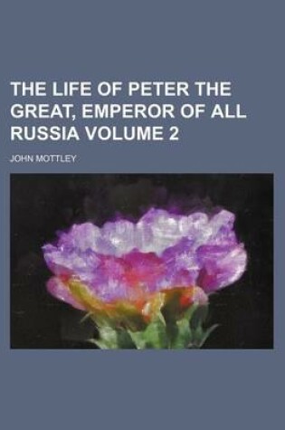 Cover of The Life of Peter the Great, Emperor of All Russia Volume 2