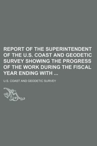 Cover of Report of the Superintendent of the U.S. Coast and Geodetic Survey Showing the Progress of the Work During the Fiscal Year Ending with